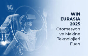 Win Eurasia 2025 Otomasyon Ve Makine Teknolojileri Fuarı 28-31 Mayıs Tarihleri Arasında İstanbul Fuar Merkezi'Nde